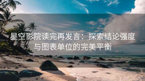 星空影院读完再发言：探索结论强度与图表单位的完美平衡