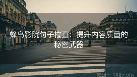 蜂鸟影院句子拉直：提升内容质量的秘密武器