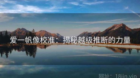 爱一帆像校准：揭秘越级推断的力量