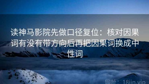 读神马影院先做口径复位：核对因果词有没有带方向后再把因果词换成中性词
