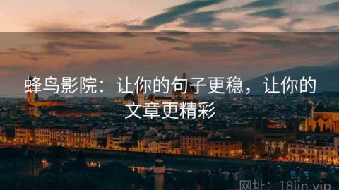 蜂鸟影院：让你的句子更稳，让你的文章更精彩
