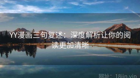 YY漫画三句复述：深度解析让你的阅读更加清晰