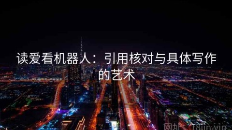 读爱看机器人：引用核对与具体写作的艺术