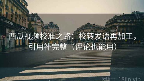 西瓜视频校准之路：校转发语再加工，引用补完整（评论也能用）