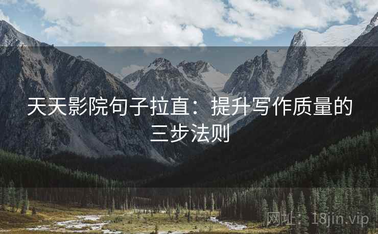 天天影院句子拉直：提升写作质量的三步法则