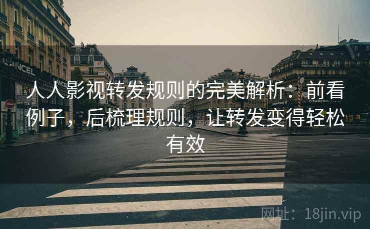 人人影视转发规则的完美解析:前看例子,后梳理规则,让转发变得轻松有效 人人影视转发规则的完美解析:前看例子,后梳理规则,让转发变得轻松有效